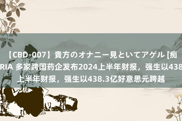 【CBD-007】貴方のオナニー見といてアゲル [痴的◆自慰革命] YURIA 多家跨国药企发布2024上半年财报，强生以438.3亿好意思元跨越