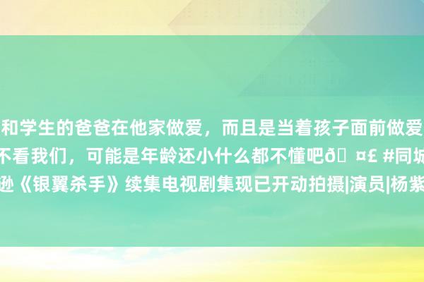 和学生的爸爸在他家做爱，而且是当着孩子面前做爱，太刺激了，孩子完全不看我们，可能是年龄还小什么都不懂吧🤣 #同城 #文爱 #自慰 亚马逊《银翼杀手》续集电视剧集现已开动拍摄|演员|杨紫琼|不法片|玄幻片|推理电影|机器东谈主电影